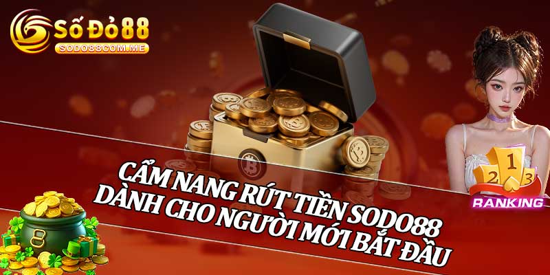 Cẩm Nang Rút Tiền Sodo88 Dành Cho Người Mới Bắt Đầu