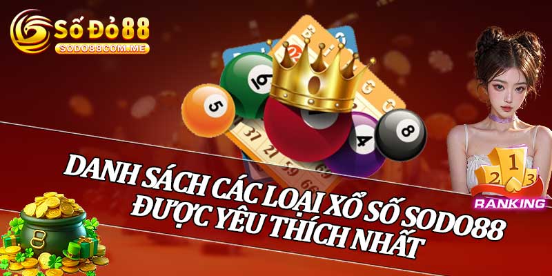 Danh Sách Các Loại Xổ Số Sodo88 Được Yêu Thích Nhất