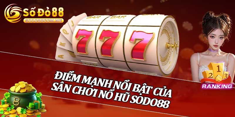 Điểm Mạnh Nổi Bật Của Sân Chơi Nổ Hũ Sodo88