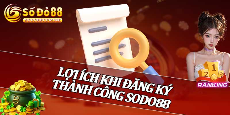 Lợi Ích Khi Đăng Ký Thành Công Sodo88