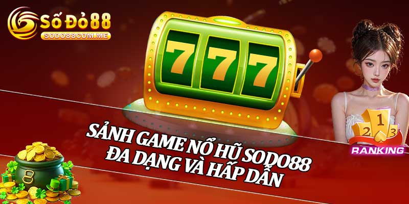 Sảnh Game Nổ Hũ Sodo88 Đa Dạng Và Hấp Dẫn