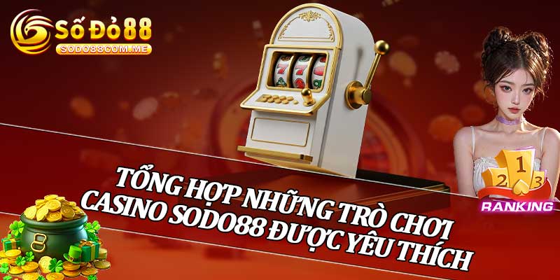 Tổng Hợp Những Trò Chơi Casino Sodo88 Được Yêu Thích