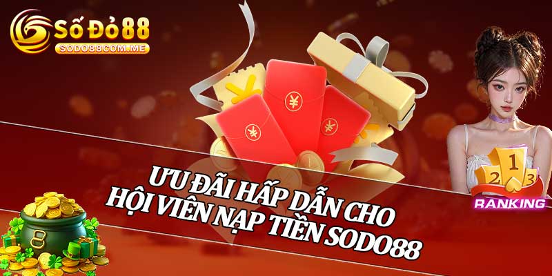 Ưu Đãi Hấp Dẫn Cho Hội Viên Nạp Tiền Sodo88