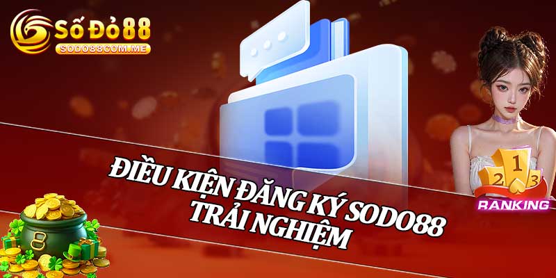 Điều Kiện Đăng Ký Sodo88 Trải Nghiệm