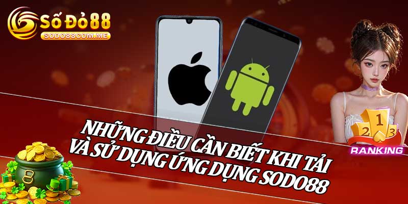 Những Điều Cần Biết Khi Tải Và Sử Dụng Ứng Dụng Sodo88